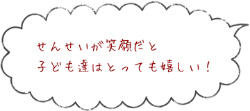 せんせいが笑顔だと子ども達はとっても嬉しい！